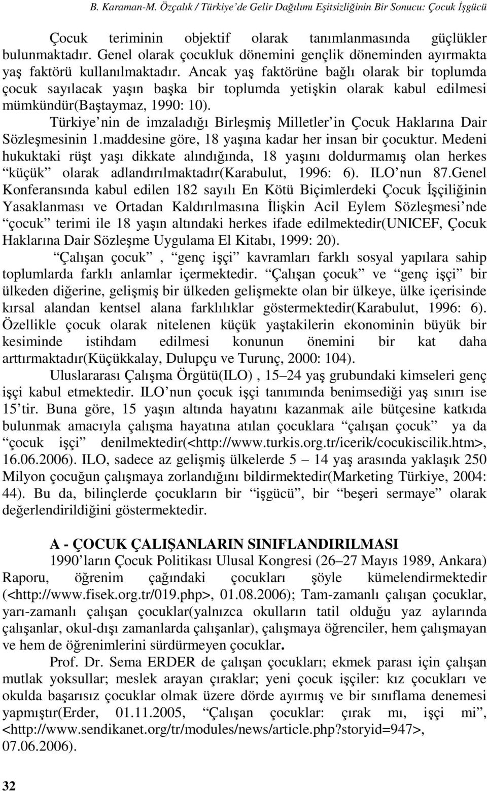 Ancak yaş faktörüne bağlı olarak bir toplumda çocuk sayılacak yaşın başka bir toplumda yetişkin olarak kabul edilmesi mümkündür(baştaymaz, 1990: 10).