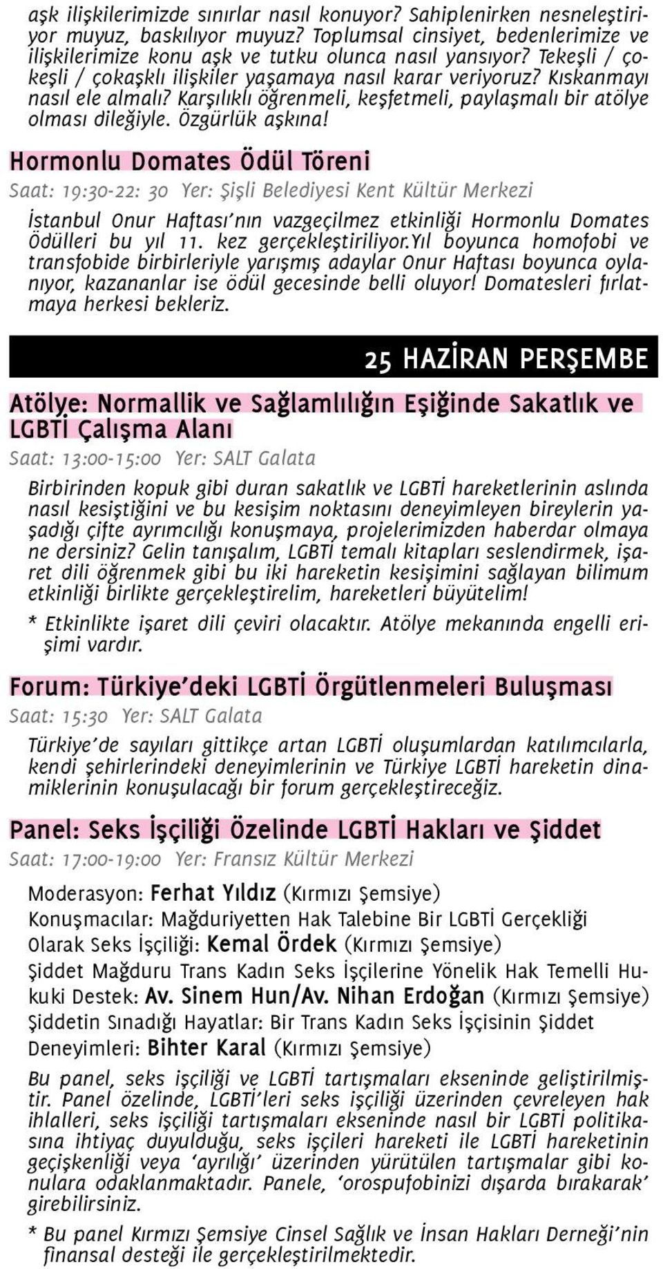 Hormonlu Domates Ödül Töreni Saat: 19:30-22: 30 Yer: Şişli Belediyesi Kent Kültür Merkezi İstanbul Onur Haftası nın vazgeçilmez etkinliği Hormonlu Domates Ödülleri bu yıl 11. kez gerçekleştiriliyor.