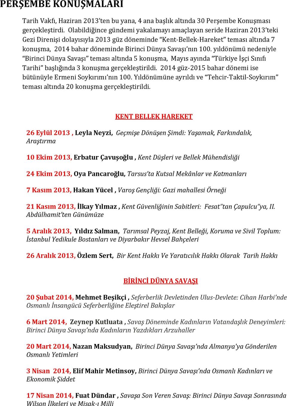 Savaşı nın 100. yıldönümü nedeniyle Birinci Dünya Savaşı teması altında 5 konuşma, Mayıs ayında Türkiye İşçi Sınıfı Tarihi başlığında 3 konuşma gerçekleştirildi.