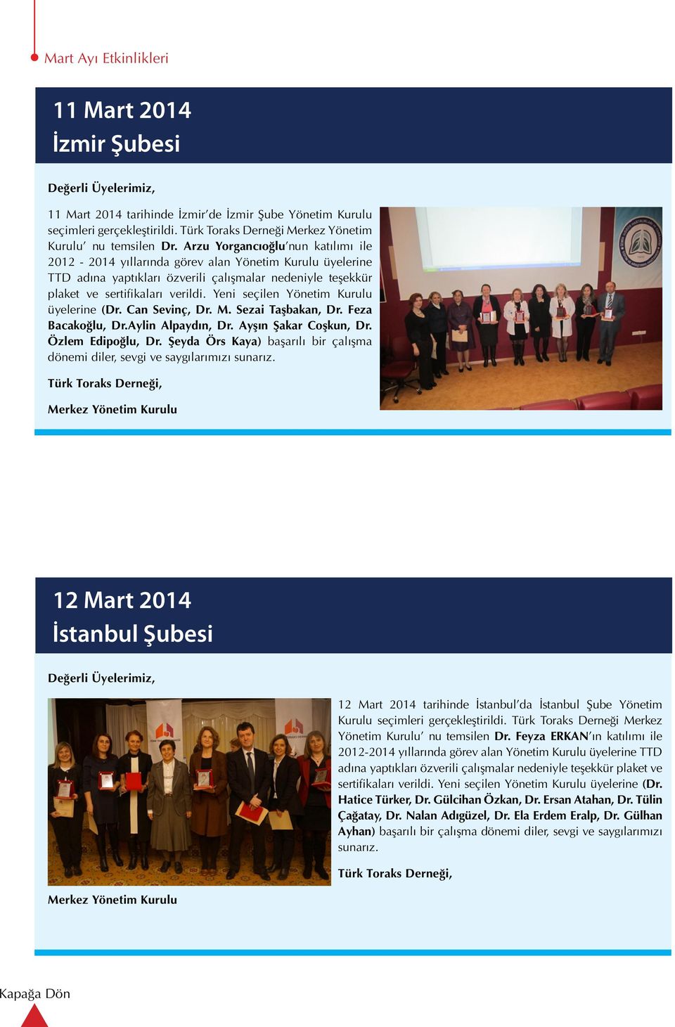 Yeni seçilen Yönetim Kurulu üyelerine (Dr. Can Sevinç, Dr. M. Sezai Taşbakan, Dr. Feza Bacakoğlu, Dr.Aylin Alpaydın, Dr. Ayşın Şakar Coşkun, Dr. Özlem Edipoğlu, Dr.