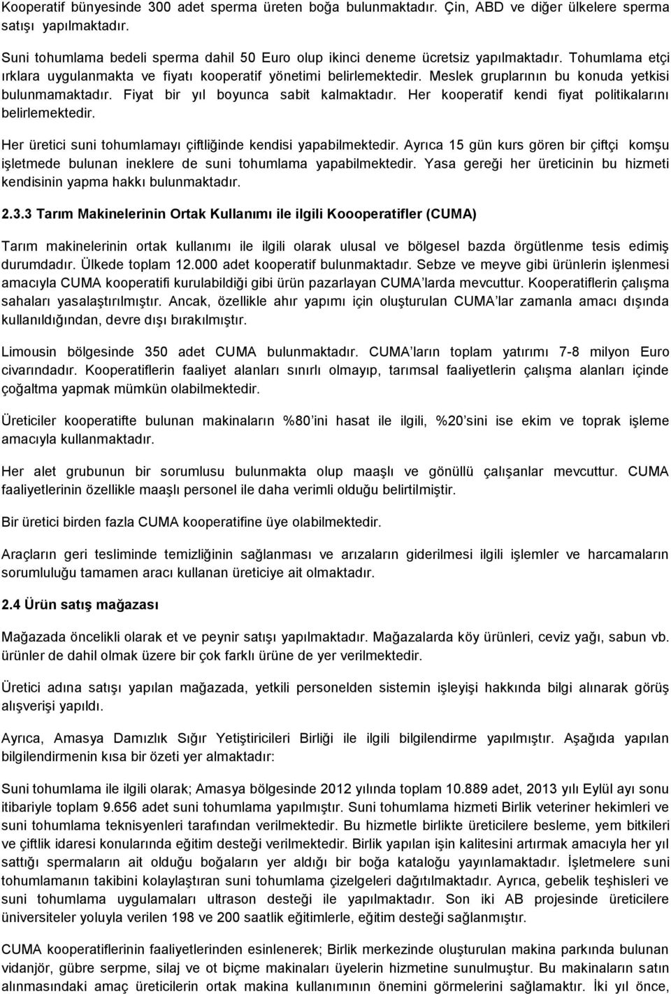 Meslek gruplarının bu konuda yetkisi bulunmamaktadır. Fiyat bir yıl boyunca sabit kalmaktadır. Her kooperatif kendi fiyat politikalarını belirlemektedir.