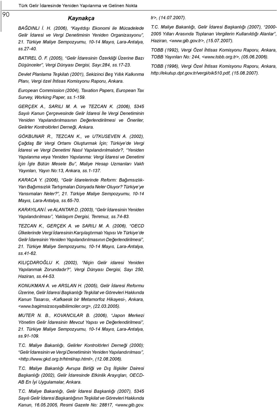 Devlet Planlama Teşkilatı (2001), Sekizinci Beş Yıllık Kalkınma Planı, Vergi özel İhtisas Komisyonu Raporu, Ankara. European Commission (2004), Taxation Papers, European Tax Survey, Working Paper, ss.