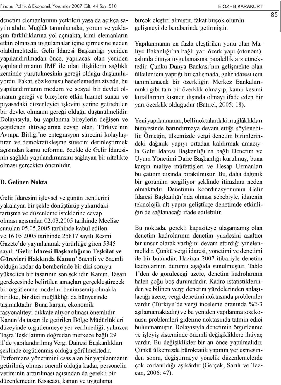 Gelir İdaresi Başkanlığı yeniden yapılandırılmadan önce, yapılacak olan yeniden yapılandırmanın IMF ile olan ilişkilerin sağlıklı zeminde yürütülmesinin gereği olduğu düşünülüyordu.