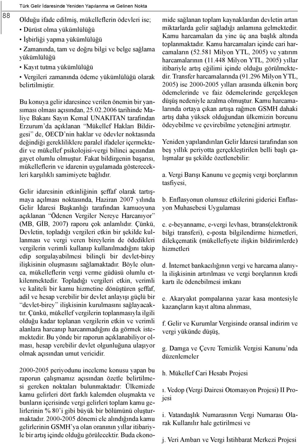 2006 tarihinde Maliye Bakanı Sayın Kemal UNAKITAN tarafından Erzurum da açıklanan Mükellef Hakları Bildirgesi de, OECD nin haklar ve ödevler noktasında değindiği gerekliliklere paralel ifadeler