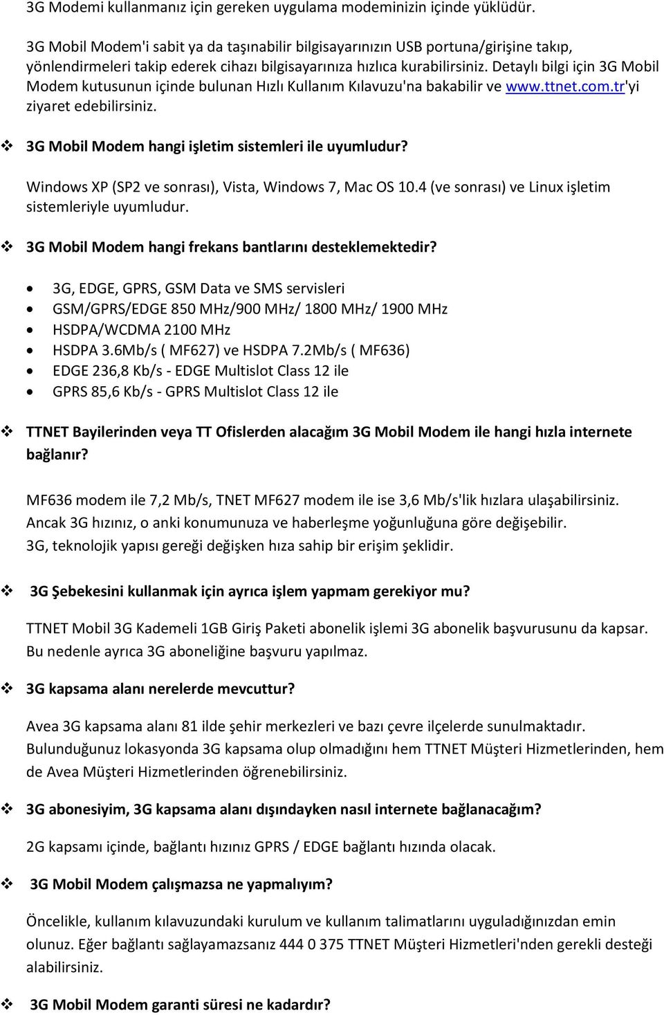 Detaylı bilgi için 3G Mobil Modem kutusunun içinde bulunan Hızlı Kullanım Kılavuzu'na bakabilir ve www.ttnet.com.tr'yi ziyaret edebilirsiniz. 3G Mobil Modem hangi işletim sistemleri ile uyumludur?