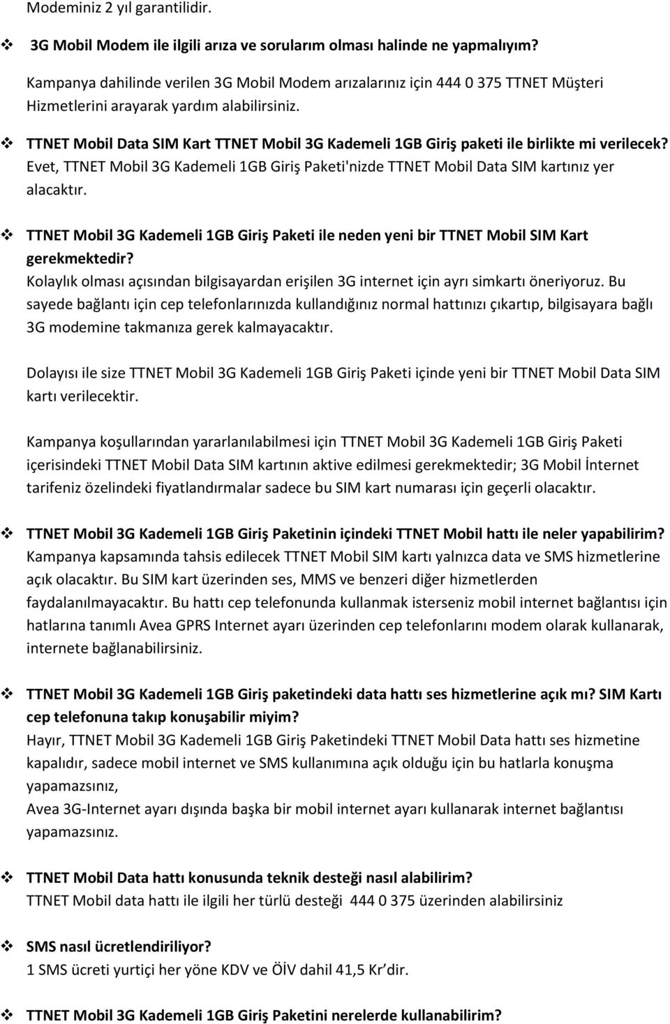 TTNET Mobil Data SIM Kart TTNET Mobil 3G Kademeli 1GB Giriş paketi ile birlikte mi verilecek? Evet, TTNET Mobil 3G Kademeli 1GB Giriş Paketi'nizde TTNET Mobil Data SIM kartınız yer alacaktır.