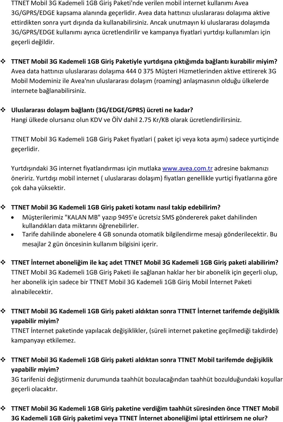 Ancak unutmayın ki uluslararası dolaşımda 3G/GPRS/EDGE kullanımı ayrıca ücretlendirilir ve kampanya fiyatlari yurtdışı kullanımları için geçerli değildir.