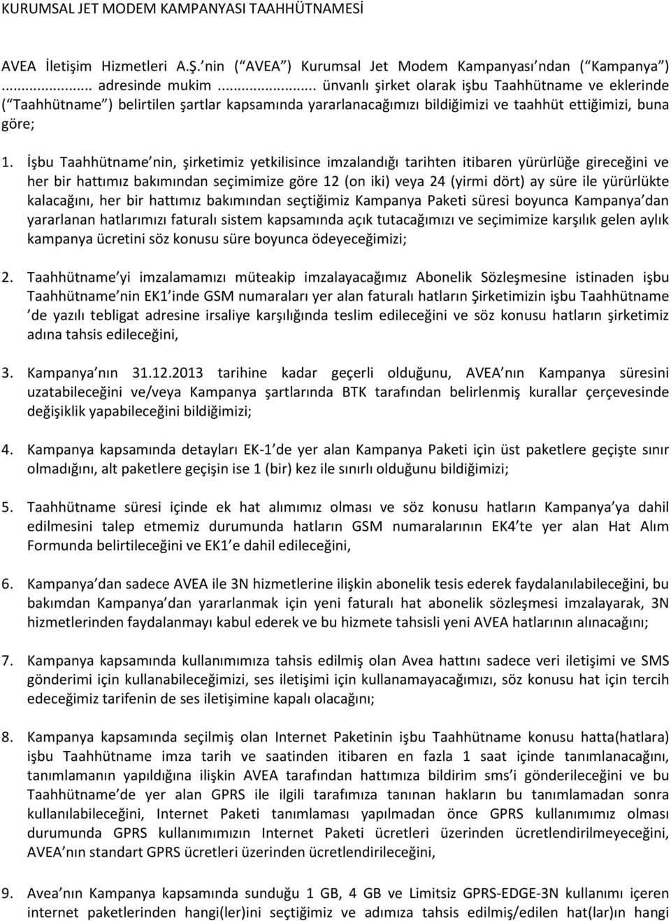 İşbu Taahhütname nin, şirketimiz yetkilisince imzalandığı tarihten itibaren yürürlüğe gireceğini ve her bir hattımız bakımından seçimimize göre 12 (on iki) veya 24 (yirmi dört) ay süre ile yürürlükte