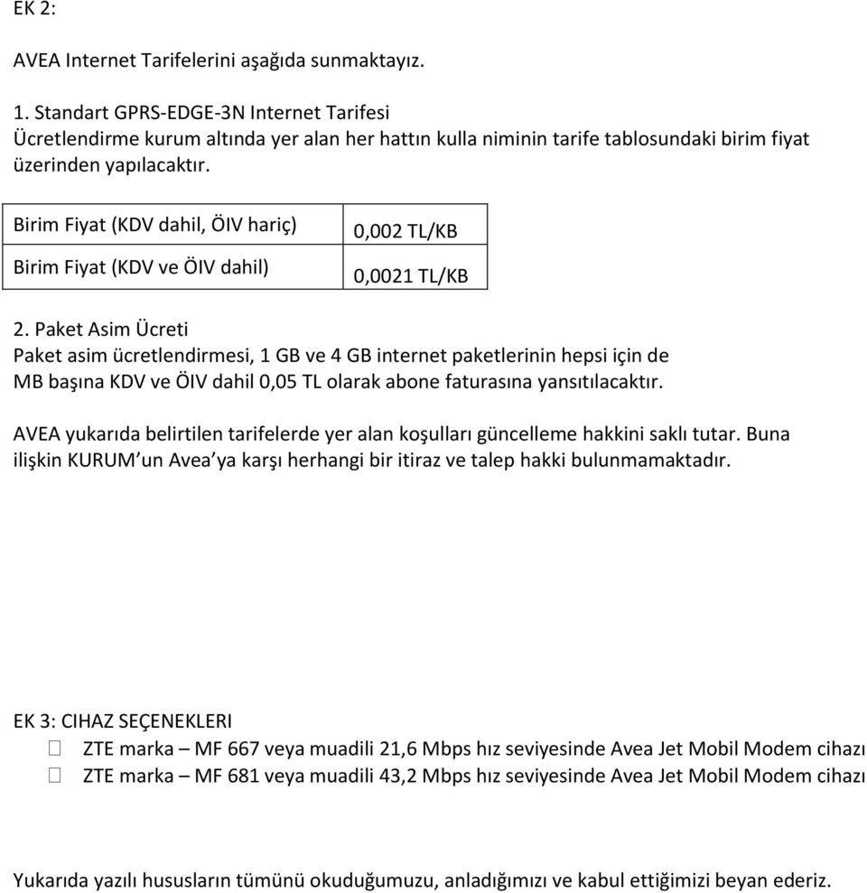 Birim Fiyat (KDV dahil, ÖIV hariç) Birim Fiyat (KDV ve ÖIV dahil) 0,002 TL/KB 0,0021 TL/KB 2.