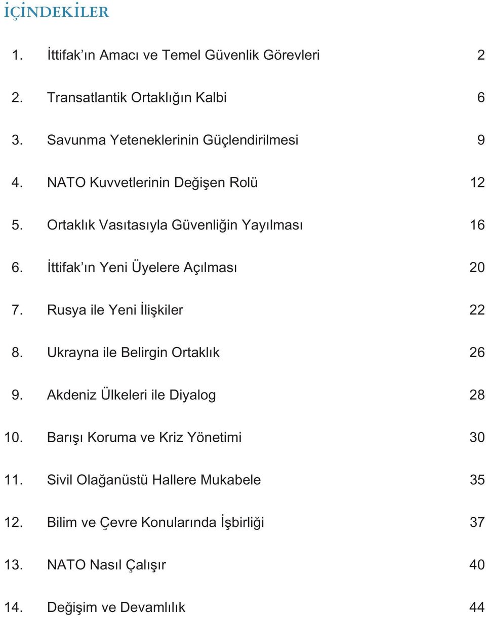 İttifak ın Yeni Üyelere Açılması 20 7. Rusya ile Yeni İlişkiler 22 8. Ukrayna ile Belirgin Ortaklık 26 9.