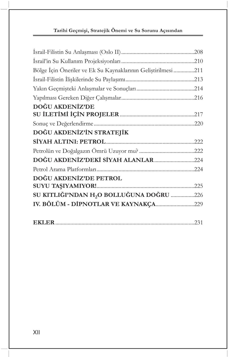 ..214 Yapılması Gereken Diğer Çalışmalar...216 DOĞU AKDENİZ DE SU İLETİMİ İÇİN PROJELER...217 Sonuç ve Değerlendirme...220 DOĞU AKDENİZ İN STRATEJİK SİYAH ALTINI: PETROL.