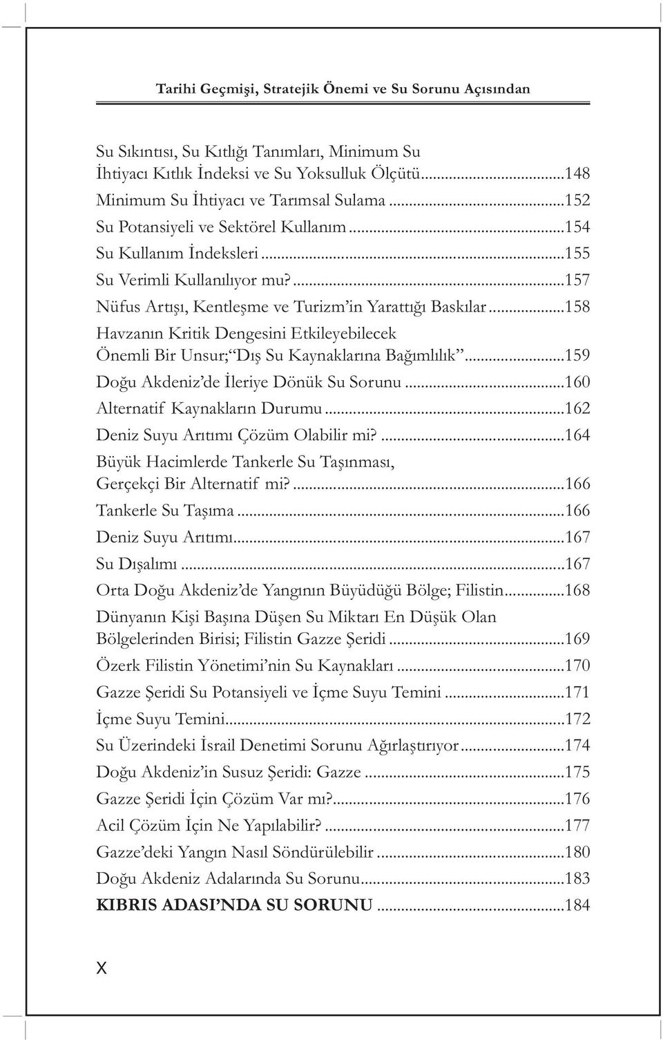 ..158 Havzanın Kritik Dengesini Etkileyebilecek Önemli Bir Unsur; Dış Su Kaynaklarına Bağımlılık...159 Doğu Akdeniz de İleriye Dönük Su Sorunu...160 Alternatif Kaynakların Durumu.
