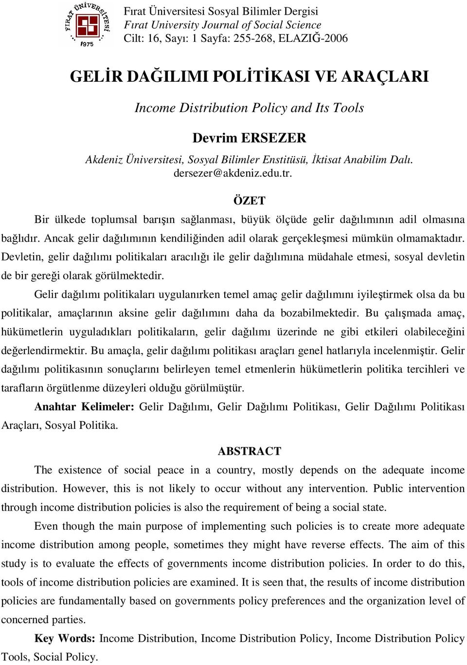 ÖZET Bir ülkede toplumsal barışın sağlanması, büyük ölçüde gelir dağılımının adil olmasına bağlıdır. Ancak gelir dağılımının kendiliğinden adil olarak gerçekleşmesi mümkün olmamaktadır.