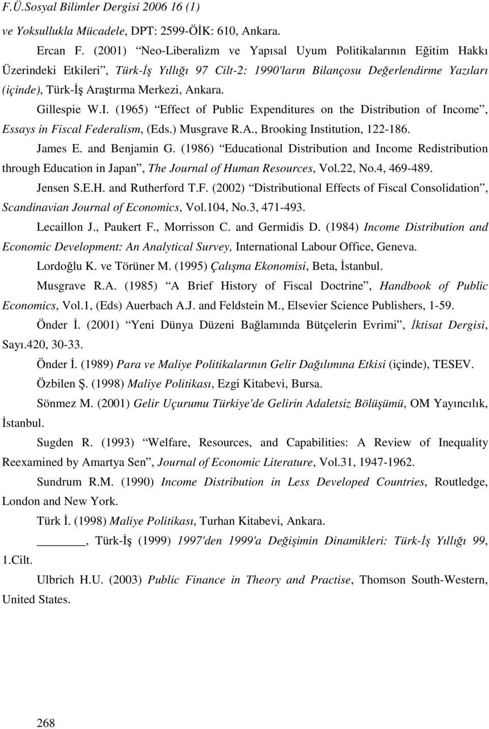 Ankara. Gillespie W.I. (1965) Effect of Public Expenditures on the Distribution of Income, Essays in Fiscal Federalism, (Eds.) Musgrave R.A., Brooking Institution, 122-186. James E. and Benjamin G.