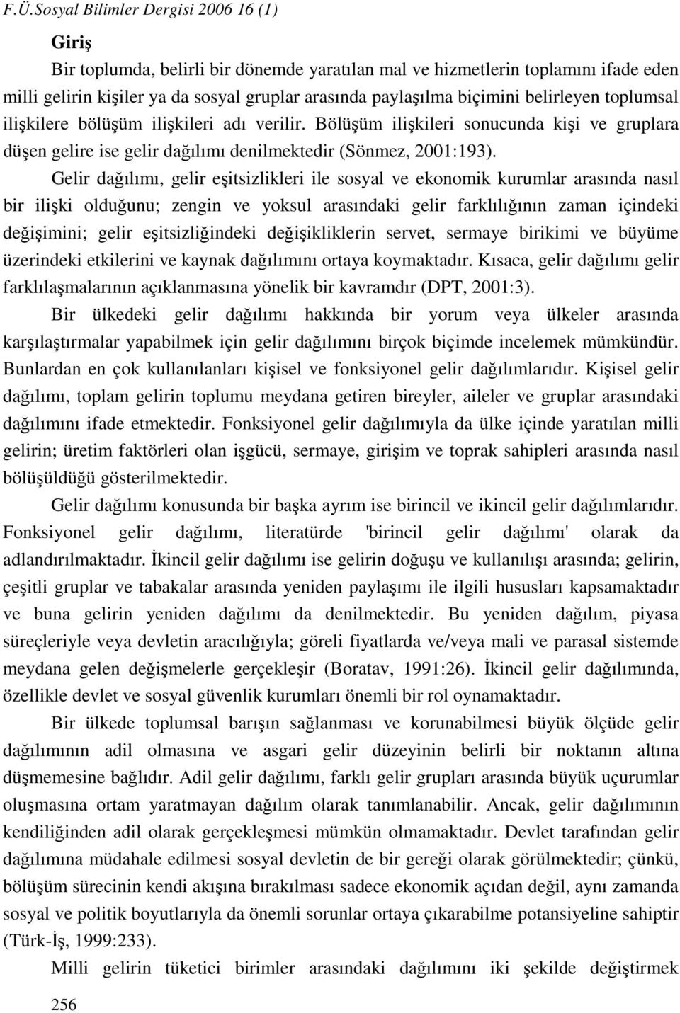 Gelir dağılımı, gelir eşitsizlikleri ile sosyal ve ekonomik kurumlar arasında nasıl bir ilişki olduğunu; zengin ve yoksul arasındaki gelir farklılığının zaman içindeki değişimini; gelir