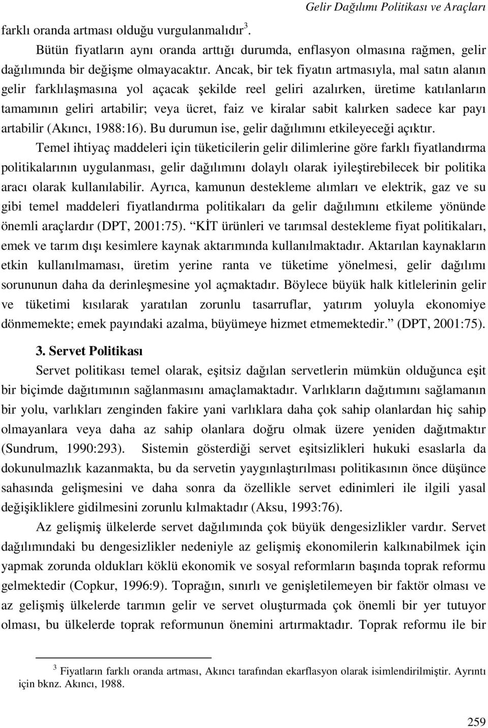 Ancak, bir tek fiyatın artmasıyla, mal satın alanın gelir farklılaşmasına yol açacak şekilde reel geliri azalırken, üretime katılanların tamamının geliri artabilir; veya ücret, faiz ve kiralar sabit