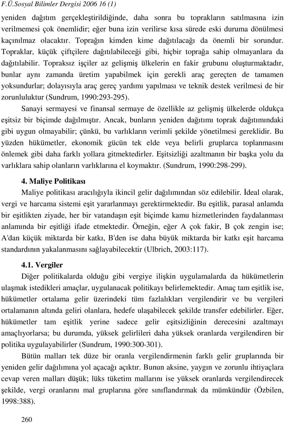 Topraksız işçiler az gelişmiş ülkelerin en fakir grubunu oluşturmaktadır, bunlar aynı zamanda üretim yapabilmek için gerekli araç gereçten de tamamen yoksundurlar; dolayısıyla araç gereç yardımı