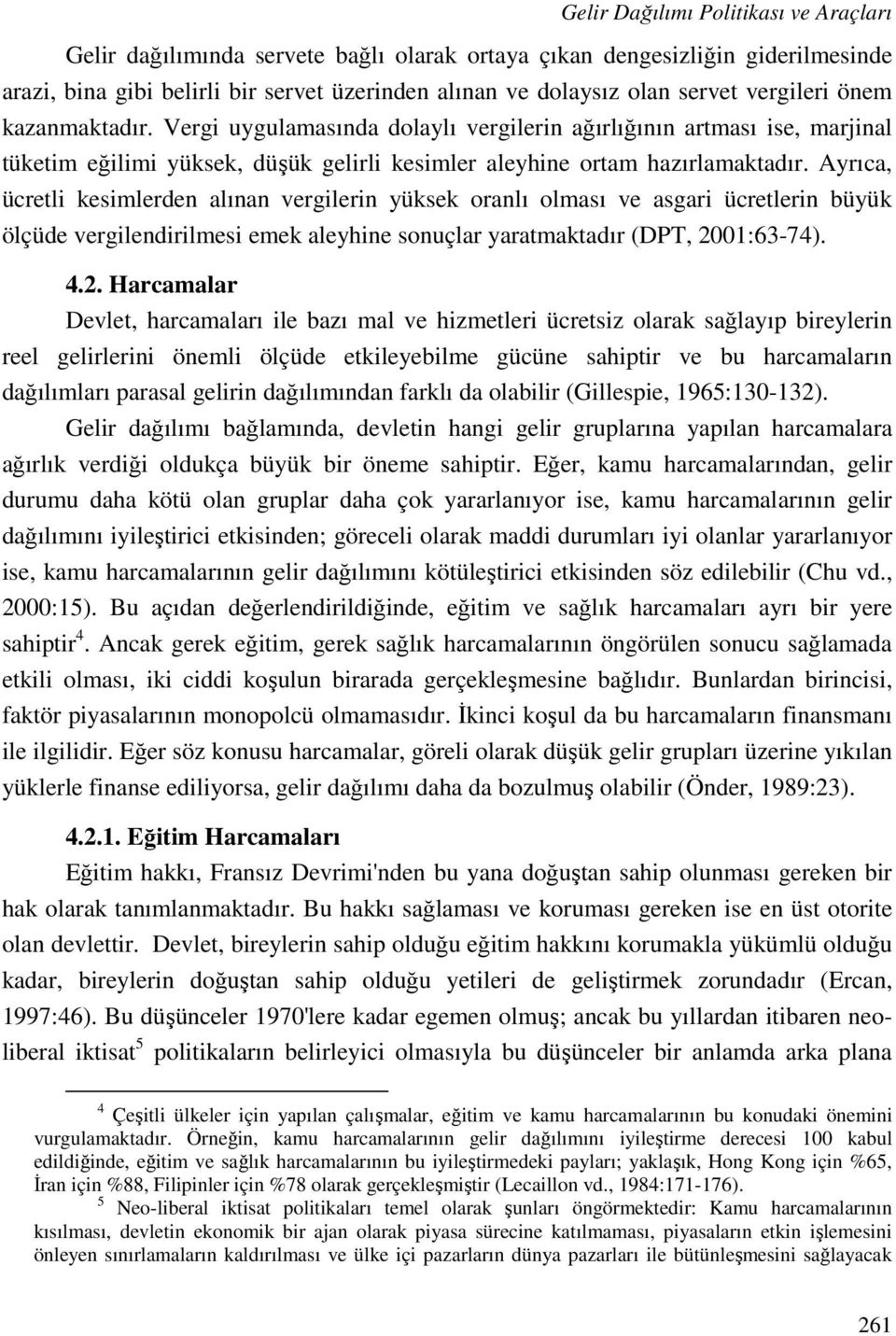 Ayrıca, ücretli kesimlerden alınan vergilerin yüksek oranlı olması ve asgari ücretlerin büyük ölçüde vergilendirilmesi emek aleyhine sonuçlar yaratmaktadır (DPT, 20