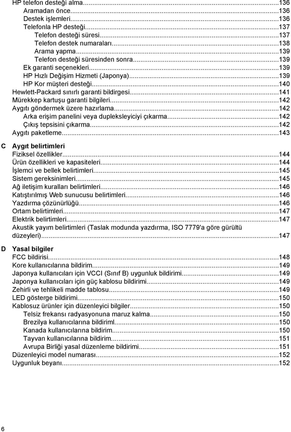 ..141 Mürekkep kartuşu garanti bilgileri...142 Aygıtı göndermek üzere hazırlama...142 Arka erişim panelini veya dupleksleyiciyi çıkarma...142 Çıkış tepsisini çıkarma...142 Aygıtı paketleme.