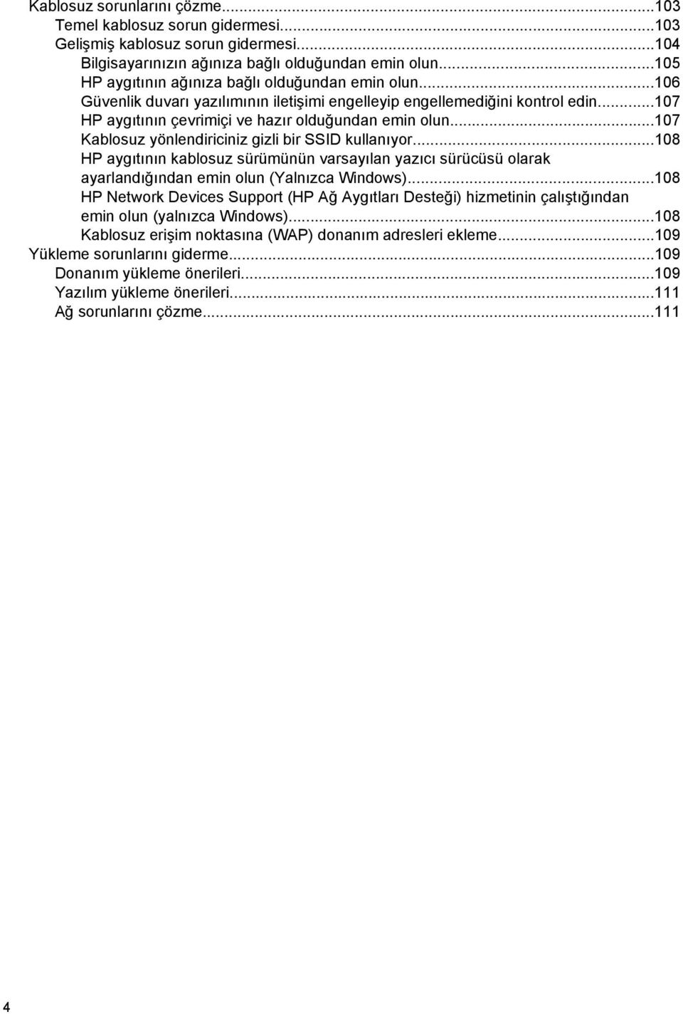 ..107 Kablosuz yönlendiriciniz gizli bir SSID kullanıyor...108 HP aygıtının kablosuz sürümünün varsayılan yazıcı sürücüsü olarak ayarlandığından emin olun (Yalnızca Windows).