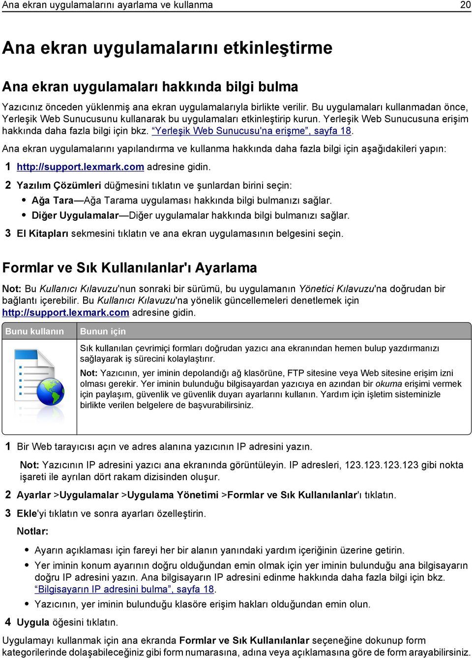 Yerleşik Web Sunucusu'na erişme, sayfa 18. Ana ekran uygulamalarını yapılandırma ve kullanma hakkında daha fazla bilgi için aşağıdakileri yapın: 1 http://support.lexmark.com adresine gidin.