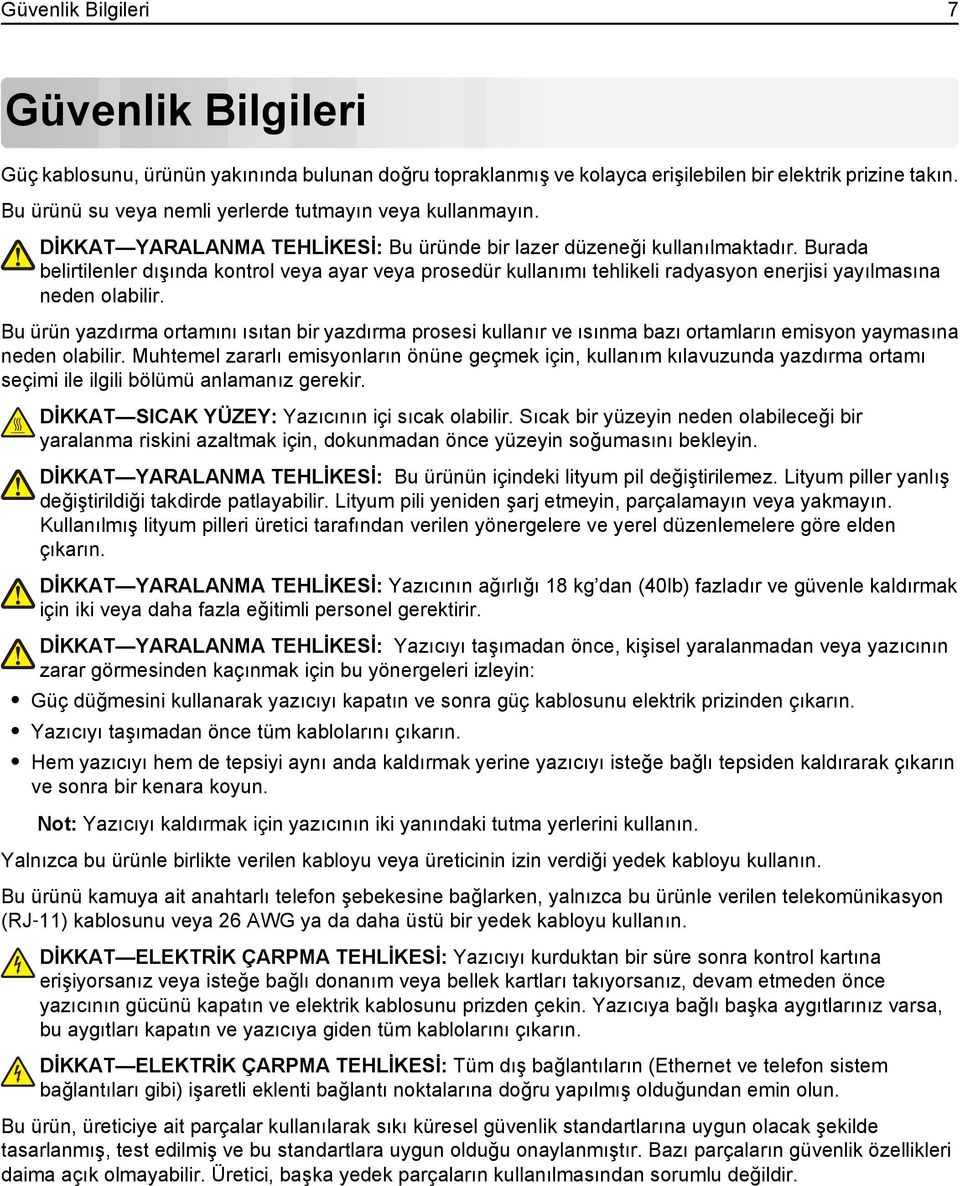 Burada belirtilenler dışında kontrol veya ayar veya prosedür kullanımı tehlikeli radyasyon enerjisi yayılmasına neden olabilir.