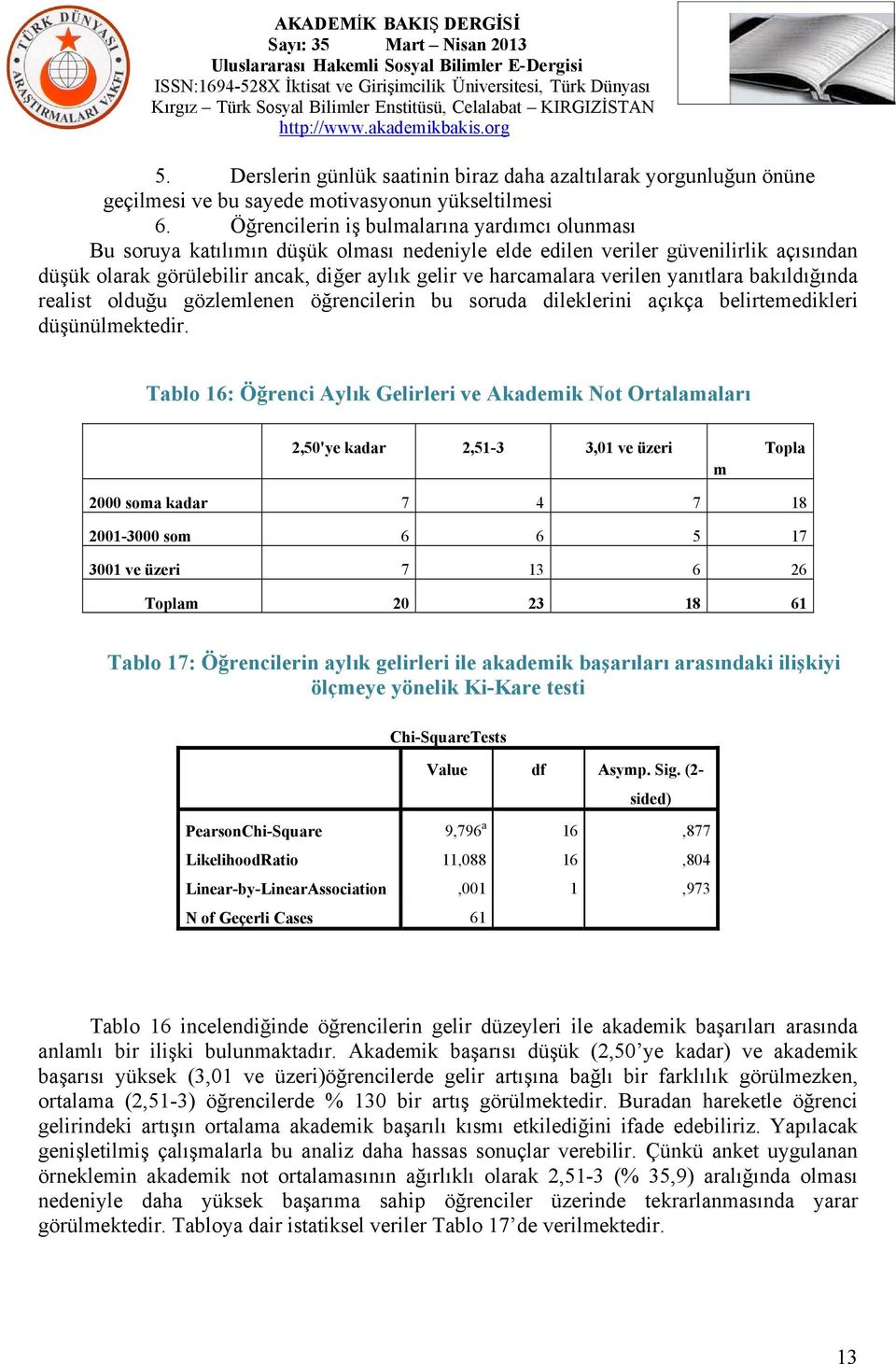 verilen yanıtlara bakıldığında realist olduğu gözlemlenen öğrencilerin bu soruda dileklerini açıkça belirtemedikleri düşünülmektedir.