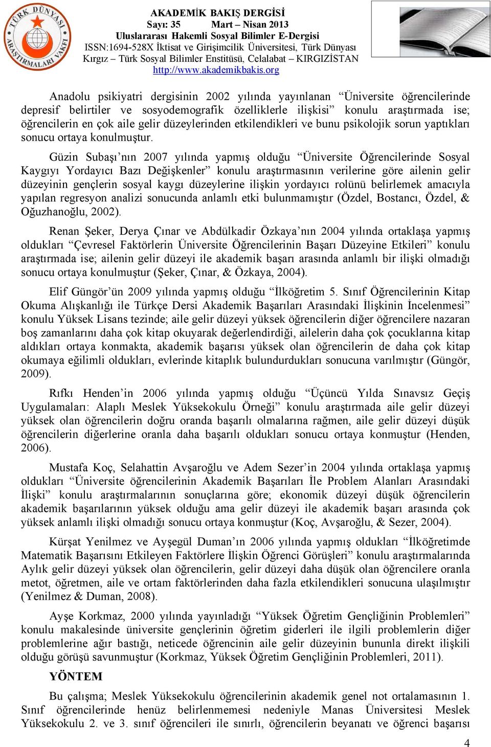 Güzin Subaşı nın 2007 yılında yapmış olduğu Üniversite Öğrencilerinde Sosyal Kaygıyı Yordayıcı Bazı Değişkenler konulu araştırmasının verilerine göre ailenin gelir düzeyinin gençlerin sosyal kaygı