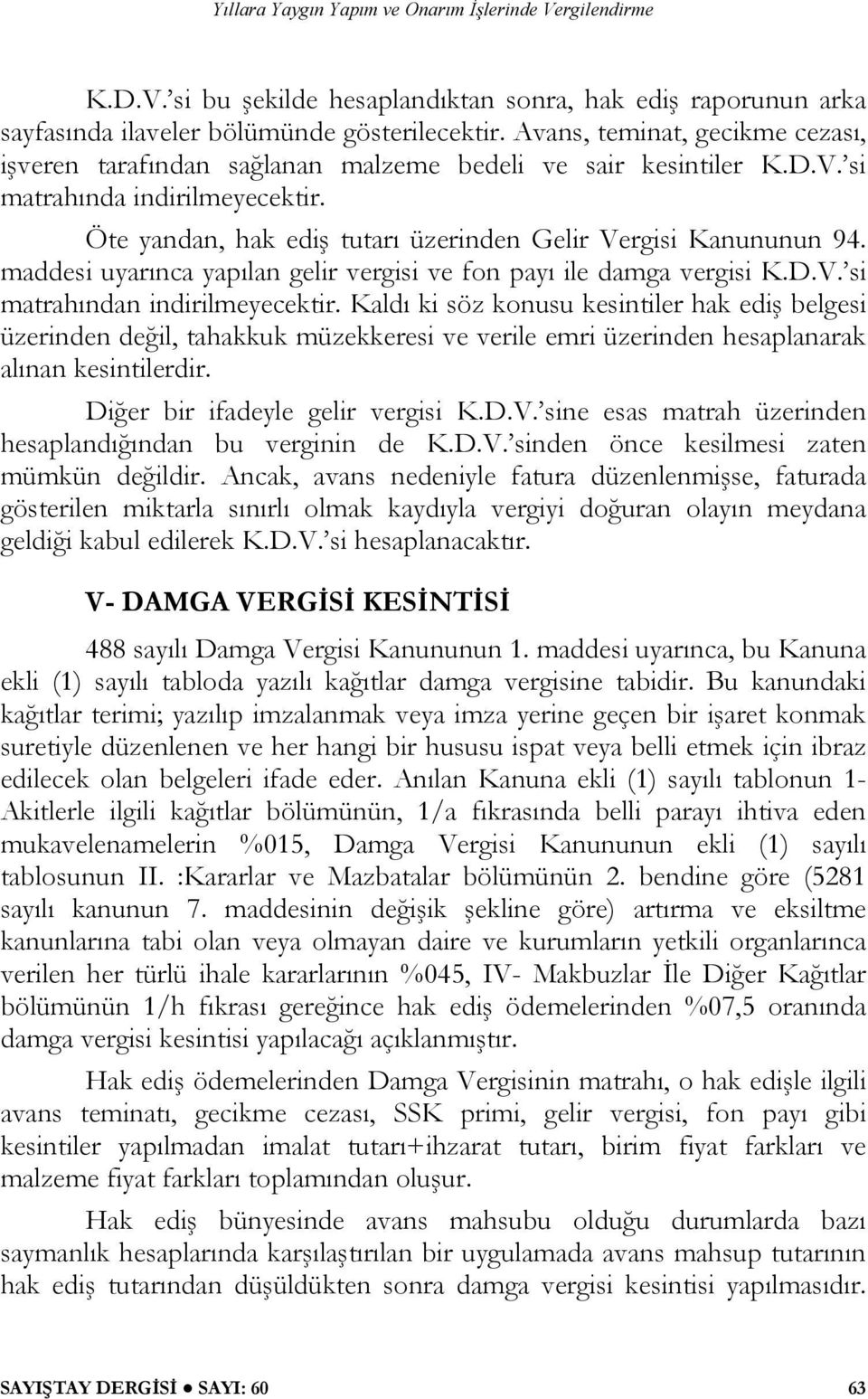 maddesi uyarınca yapılan gelir vergisi ve fon payı ile damga vergisi K.D.V. si matrahından indirilmeyecektir.