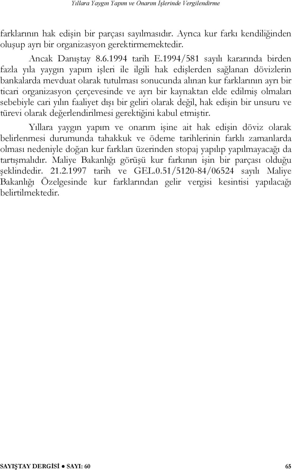 organizasyon çerçevesinde ve ayrı bir kaynaktan elde edilmiş olmaları sebebiyle cari yılın faaliyet dışı bir geliri olarak değil, hak edişin bir unsuru ve türevi olarak değerlendirilmesi gerektiğini