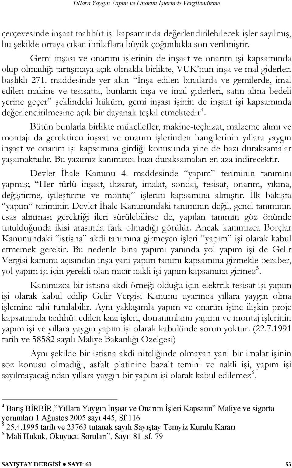 maddesinde yer alan İnşa edilen binalarda ve gemilerde, imal edilen makine ve tesisatta, bunların inşa ve imal giderleri, satın alma bedeli yerine geçer şeklindeki hüküm, gemi inşası işinin de inşaat