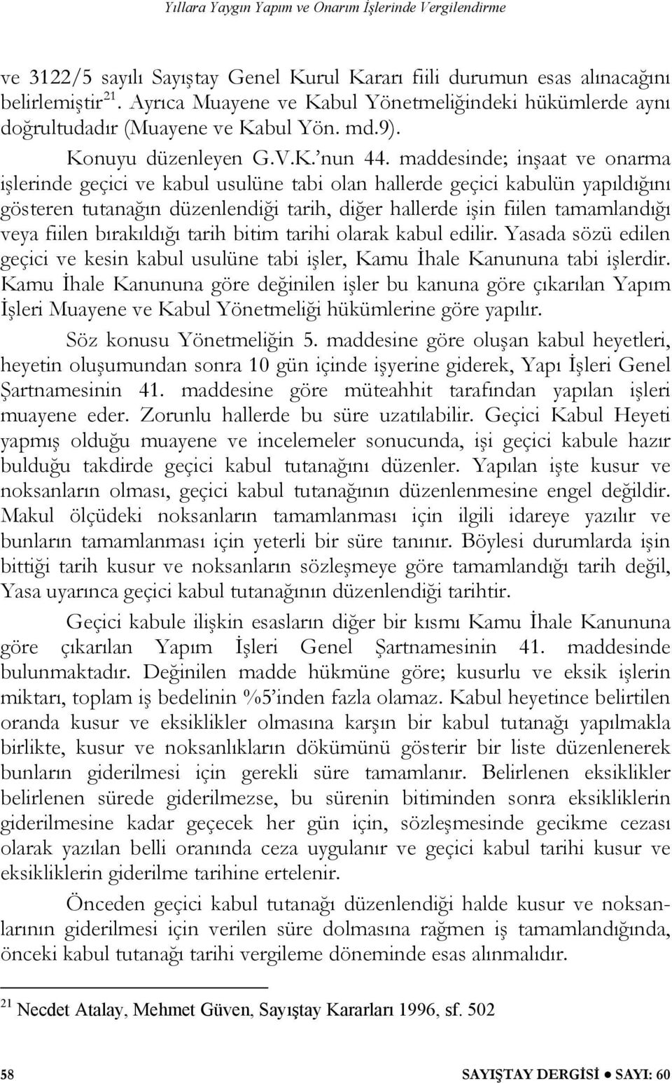 maddesinde; inşaat ve onarma işlerinde geçici ve kabul usulüne tabi olan hallerde geçici kabulün yapıldığını gösteren tutanağın düzenlendiği tarih, diğer hallerde işin fiilen tamamlandığı veya fiilen