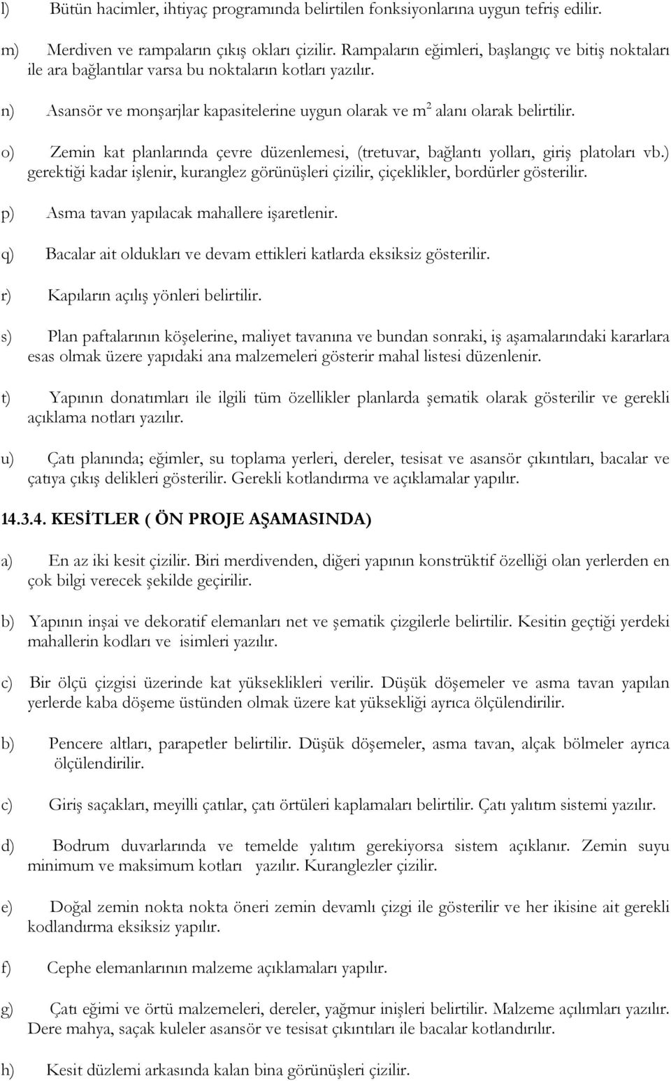 o) Zemin kat planlarında çevre düzenlemesi, (tretuvar, bağlantı yolları, giriş platoları vb.) gerektiği kadar işlenir, kuranglez görünüşleri çizilir, çiçeklikler, bordürler gösterilir.