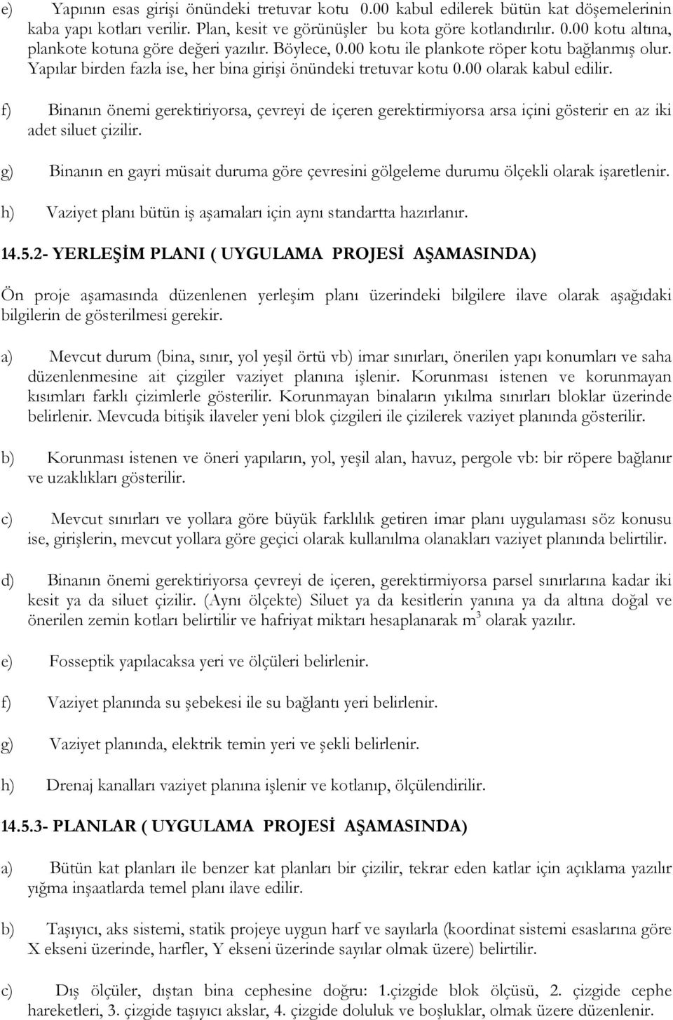 f) Binanın önemi gerektiriyorsa, çevreyi de içeren gerektirmiyorsa arsa içini gösterir en az iki adet siluet çizilir.