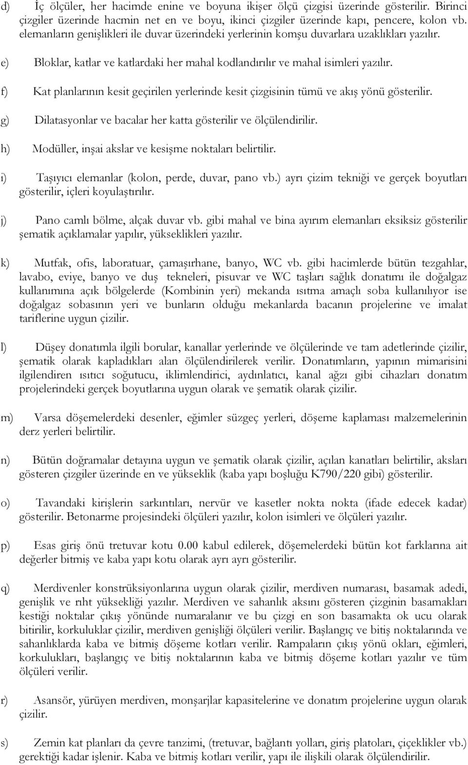 f) Kat planlarının kesit geçirilen yerlerinde kesit çizgisinin tümü ve akış yönü gösterilir. g) Dilatasyonlar ve bacalar her katta gösterilir ve ölçülendirilir.