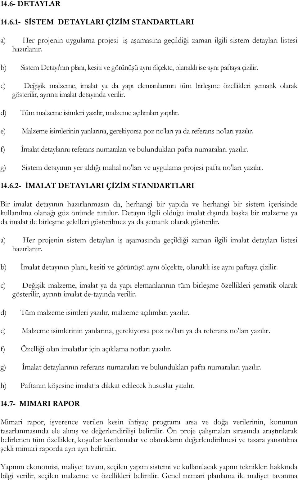 c) Değişik malzeme, imalat ya da yapı elemanlarının tüm birleşme özellikleri şematik olarak gösterilir, ayrıntı imalat detayında verilir. d) Tüm malzeme isimleri yazılır, malzeme açılımları yapılır.