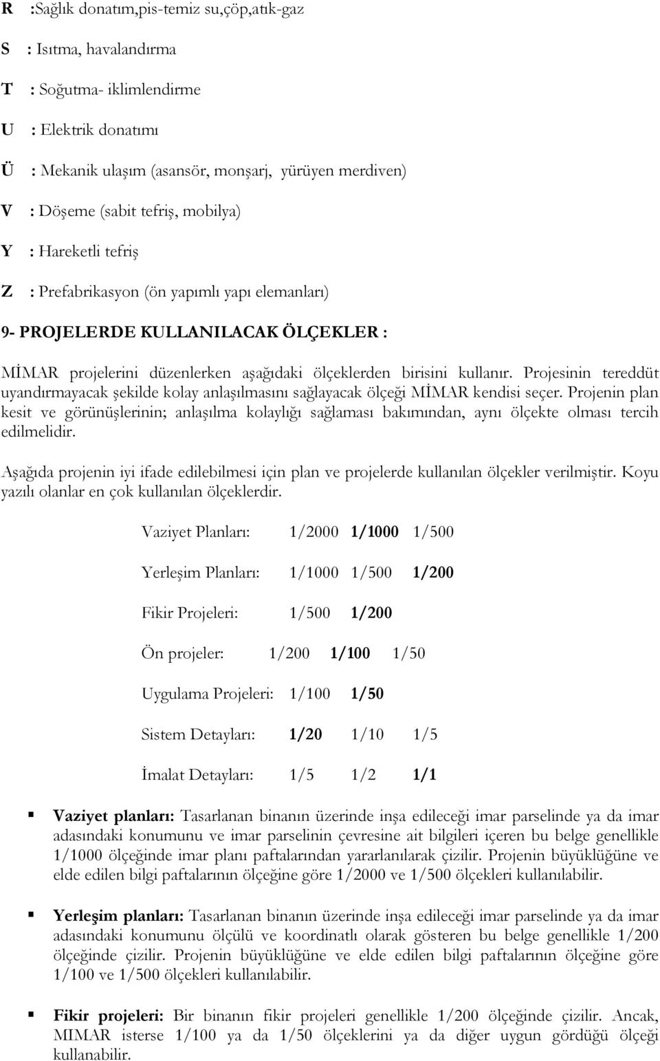 Projesinin tereddüt uyandırmayacak şekilde kolay anlaşılmasını sağlayacak ölçeği MİMAR kendisi seçer.