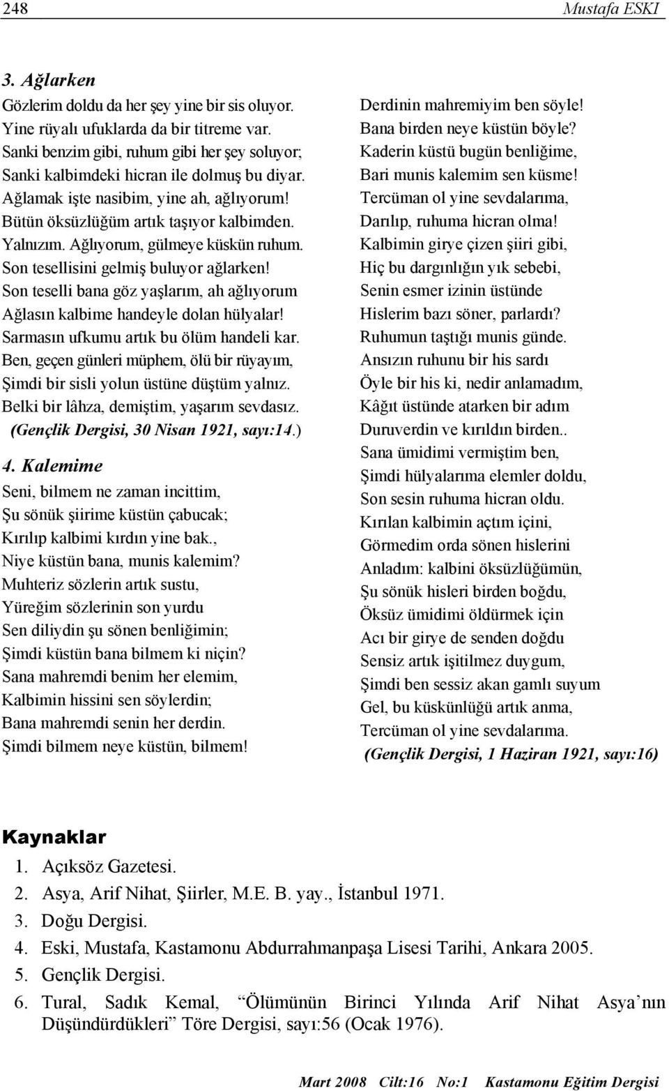 Ağlıyorum, gülmeye küskün ruhum. Son tesellisini gelmiş buluyor ağlarken! Son teselli bana göz yaşlarım, ah ağlıyorum Ağlasın kalbime handeyle dolan hülyalar!