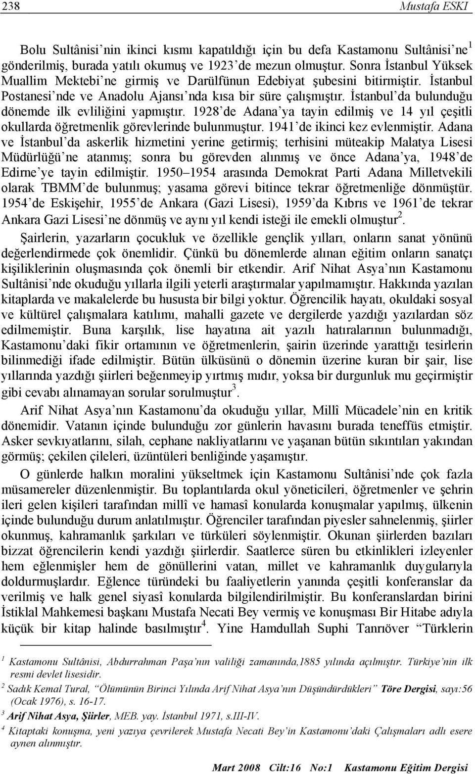 İstanbul da bulunduğu dönemde ilk evliliğini yapmıştır. 1928 de Adana ya tayin edilmiş ve 14 yıl çeşitli okullarda öğretmenlik görevlerinde bulunmuştur. 1941 de ikinci kez evlenmiştir.