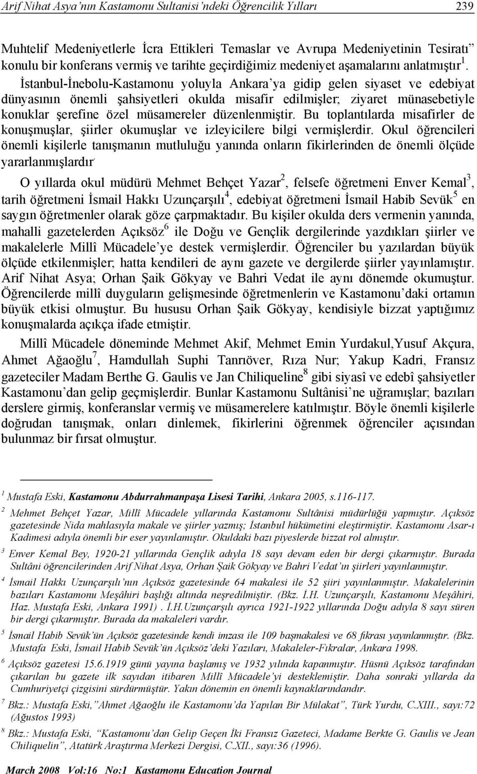 İstanbul-İnebolu-Kastamonu yoluyla Ankara ya gidip gelen siyaset ve edebiyat dünyasının önemli şahsiyetleri okulda misafir edilmişler; ziyaret münasebetiyle konuklar şerefine özel müsamereler