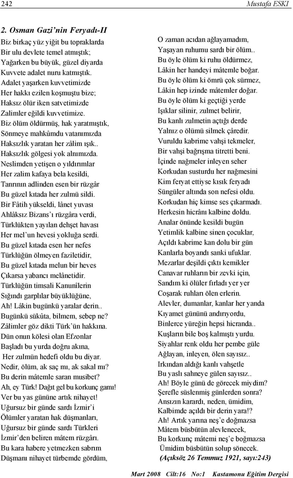 Biz ölüm öldürmüş, hak yaratmıştık, Sönmeye mahkûmdu vatanımızda Haksızlık yaratan her zâlim ışık.. Haksızlık gölgesi yok alnımızda.