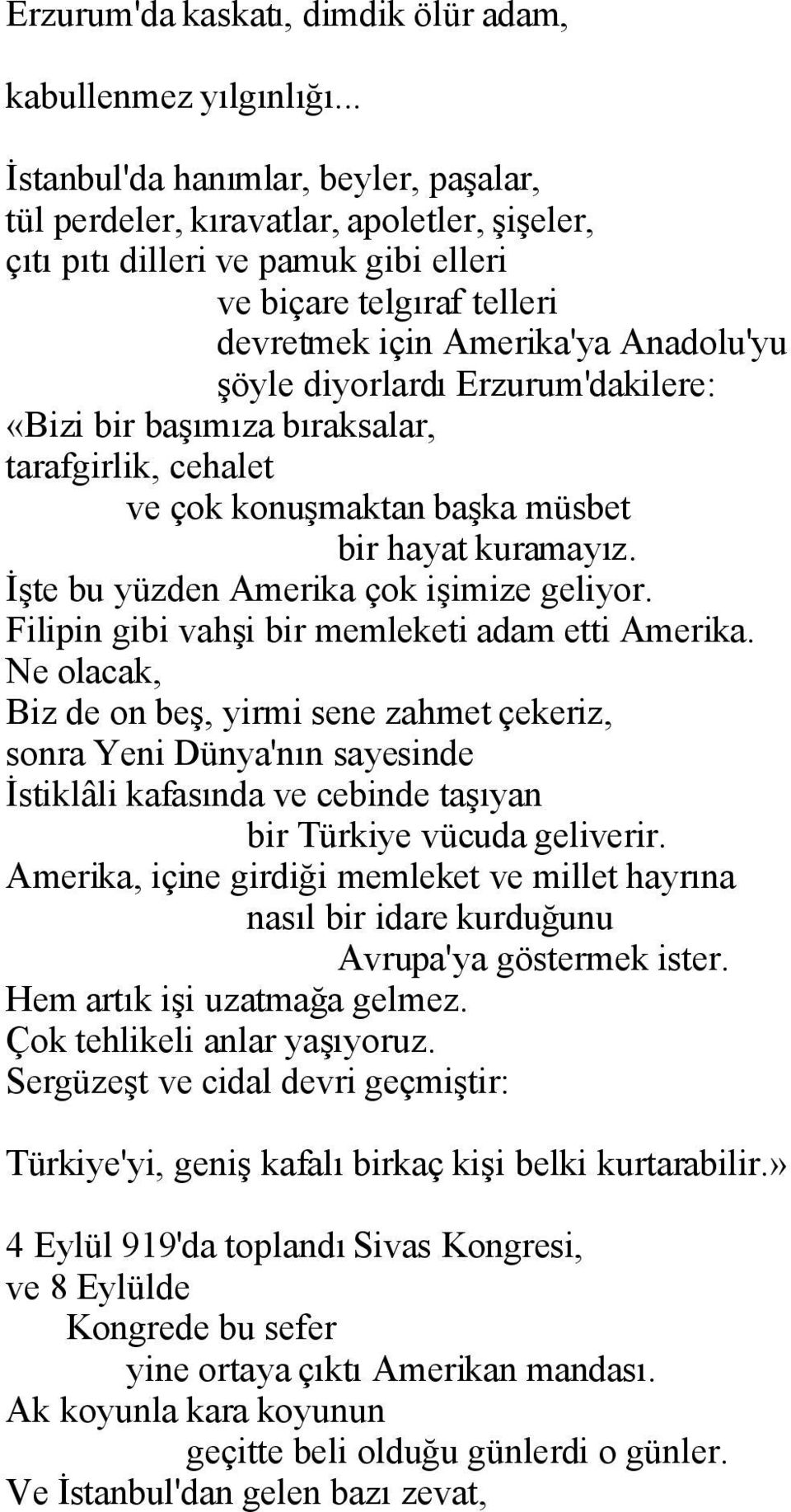 diyorlardı Erzurum'dakilere: «Bizi bir başımıza bıraksalar, tarafgirlik, cehalet ve çok konuşmaktan başka müsbet bir hayat kuramayız. İşte bu yüzden Amerika çok işimize geliyor.