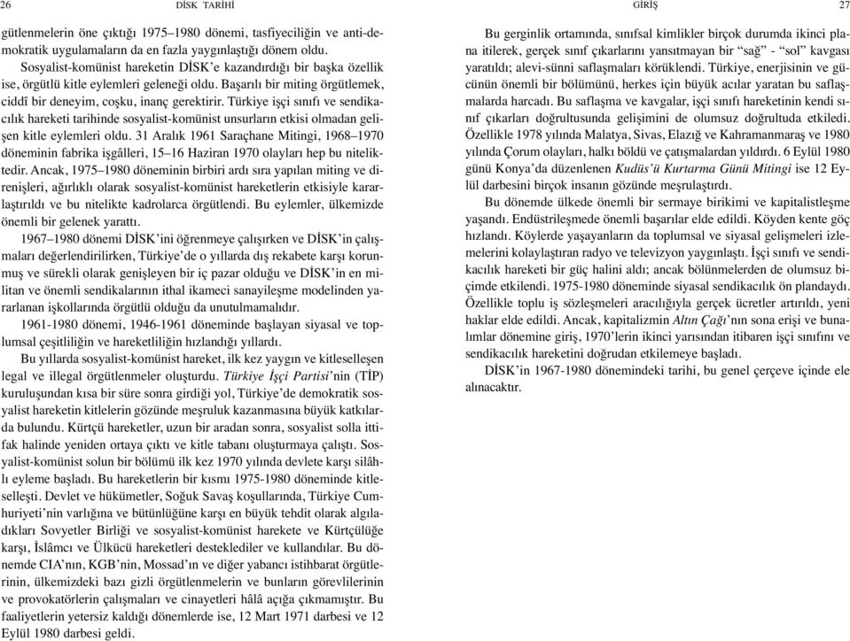 Türkiye işçi sınıfı ve sendikacılık hareketi tarihinde sosyalist-komünist unsurların etkisi olmadan gelişen kitle eylemleri oldu.