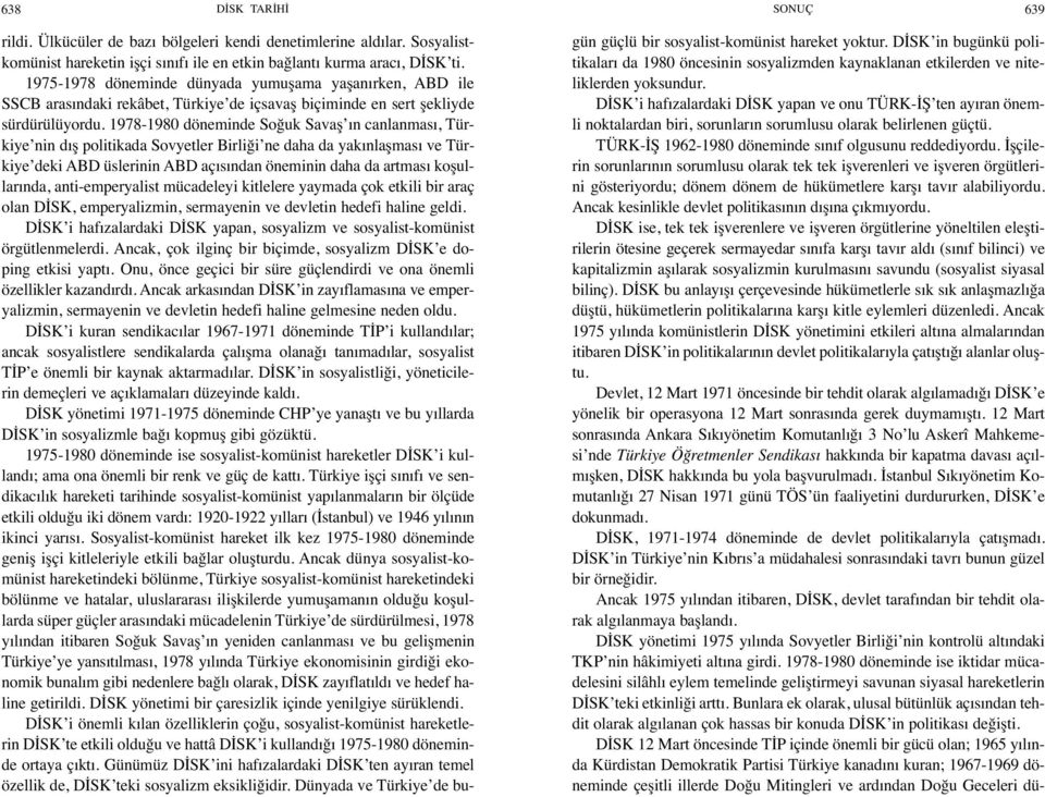 1978-1980 döneminde Soğuk Savaş ın canlanması, Türkiye nin dış politikada Sovyetler Birliği ne daha da yakınlaşması ve Türkiye deki ABD üslerinin ABD açısından öneminin daha da artması koşullarında,