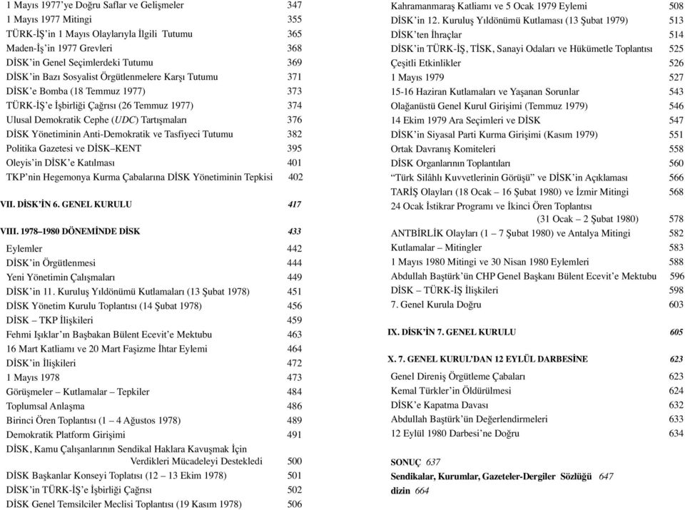 Anti-Demokratik ve Tasfiyeci Tutumu 382 Politika Gazetesi ve DİSK KENT 395 Oleyis in DİSK e Katılması 401 TKP nin Hegemonya Kurma Çabalarına DİSK Yönetiminin Tepkisi 402 VII. DİSK İN 6.