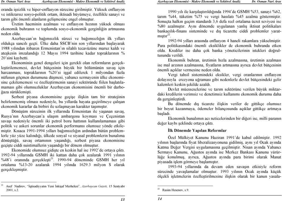 Üretim hacminin azalması ve enflasyon hızının yüksek olması ekonomik buhranın ve toplumda sosyo-ekonomik gerginliğin artmasına neden oldu.