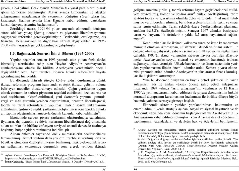 başlanmıştır 23. Görüldüğü üzere, 1991-94 yılları arasında ekonomik dönüşüm süreci oldukça yavaş işlemiş, ticaretin ve piyasanın liberalizasyonunu sağlayacak reformlar gerçekleştirilmiştir.