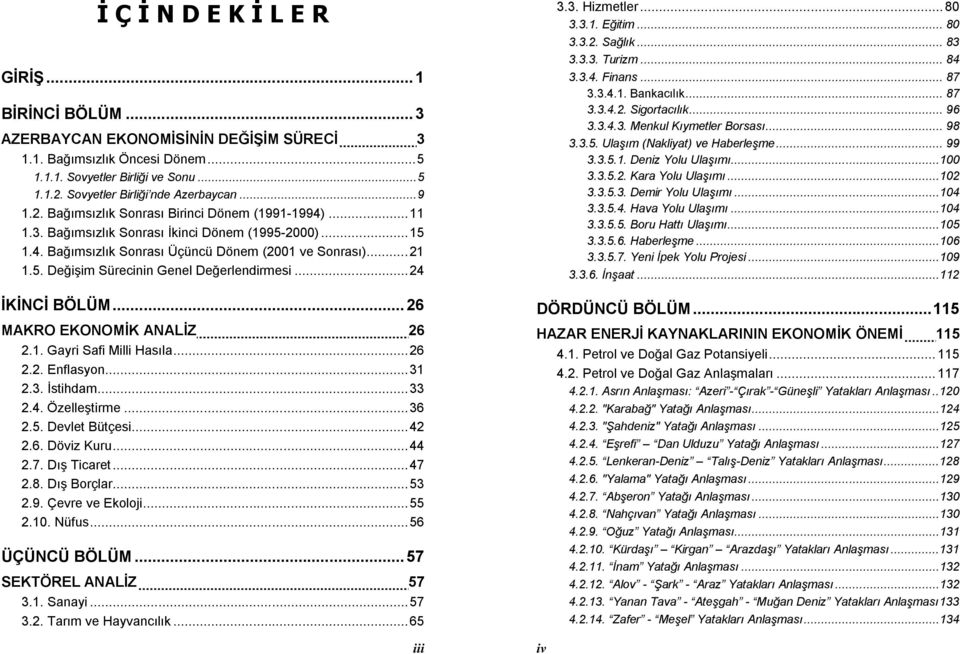 ..21 1.5. Değişim Sürecinin Genel Değerlendirmesi...24 ĐKĐNCĐ BÖLÜM...26 MAKRO EKONOMĐK ANALĐZ 26 2.1. Gayri Safi Milli Hasıla...26 2.2. Enflasyon...31 2.3. Đstihdam...33 2.4. Özelleştirme...36 2.5. Devlet Bütçesi.