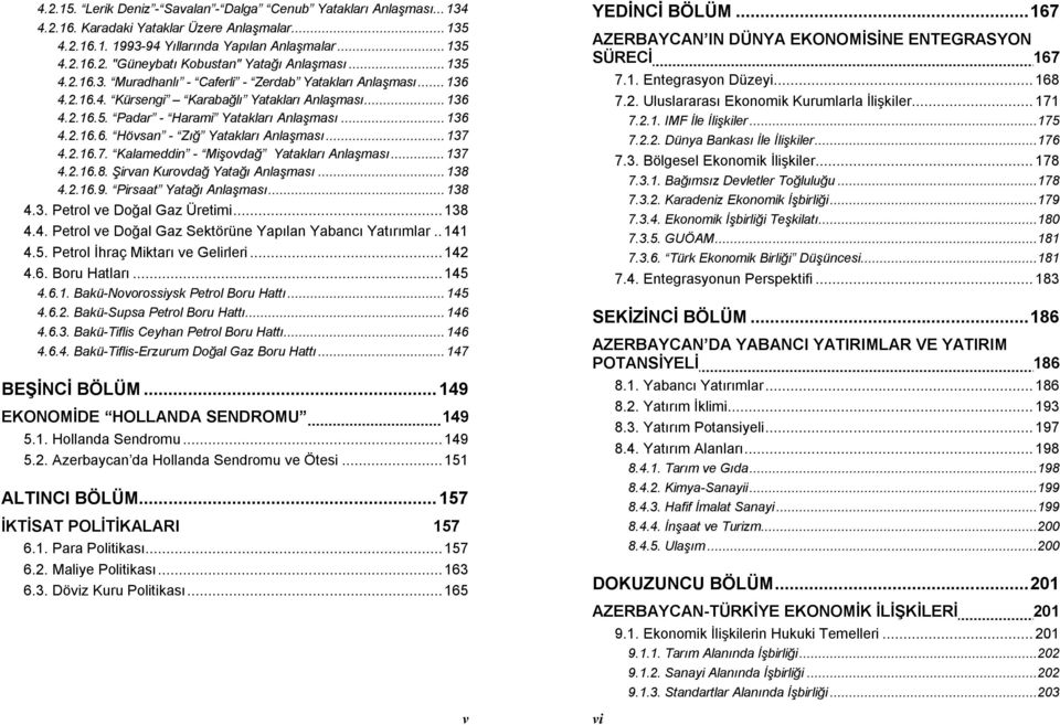 ..137 4.2.16.7. Kalameddin - Mişovdağ Yatakları Anlaşması...137 4.2.16.8. Şirvan Kurovdağ Yatağı Anlaşması...138 4.2.16.9. Pirsaat Yatağı Anlaşması...138 4.3. Petrol ve Doğal Gaz Üretimi...138 4.4. Petrol ve Doğal Gaz Sektörüne Yapılan Yabancı Yatırımlar.