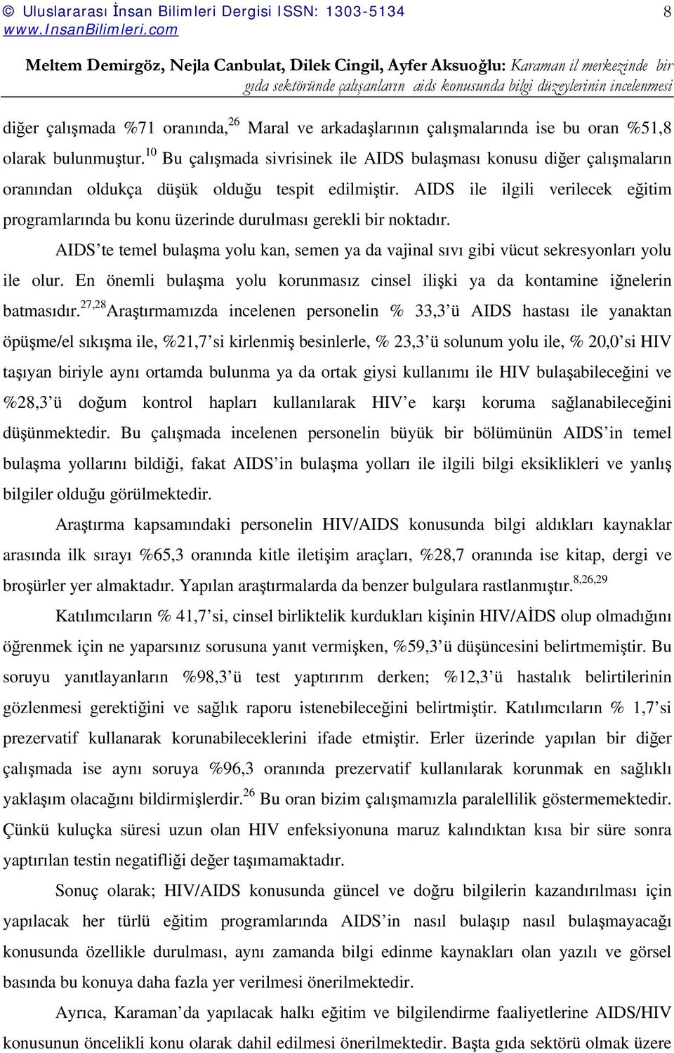 AIDS ile ilgili verilecek eğitim programlarında bu konu üzerinde durulması gerekli bir noktadır. AIDS te temel bulaşma yolu kan, semen ya da vajinal sıvı gibi vücut sekresyonları yolu ile olur.